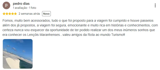 Avaliação 5 estrelas de Pedro Dias no Google: Tudo o que foi proposto para a viagem foi cumprido e houve passeios além dos já propostos. Realizei o sonho de conhecer os Lençóis Maranhenses.